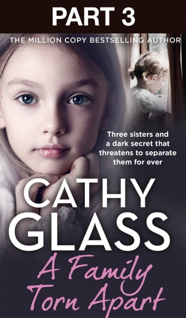 A Family Torn Apart: Part 3 of 3: Three sisters and a dark secret that threatens to separate them for ever - Cathy Glass