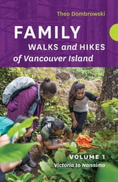 Family Walks and Hikes of Vancouver Island Volume 1: Victoria to Nanaimo
