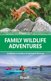 Family Wildlife Adventures: 50 breaks in search of Britain s Wildlife
