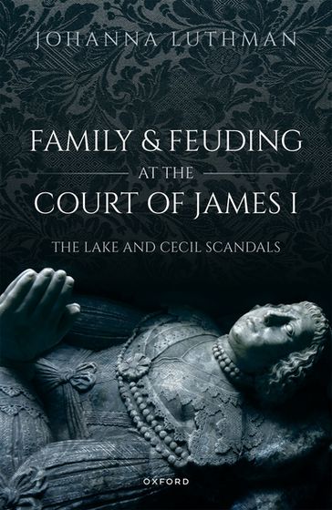 Family and Feuding at the Court of James I - Dr Johanna Luthman