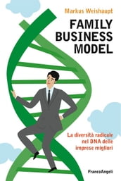 Family business model. La diversità radicale nel DNA delle imprese migliori