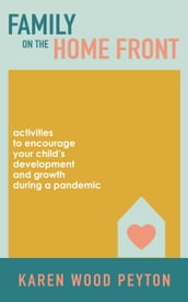 Family on the Home Front: Activities to Encourage Your Child s Development and Growth During a Pandemic