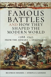 Famous Battles and How They Shaped the Modern World, 15881943