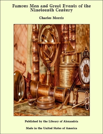 Famous Men and Great Events of the Nineteenth Century - Charles Morris