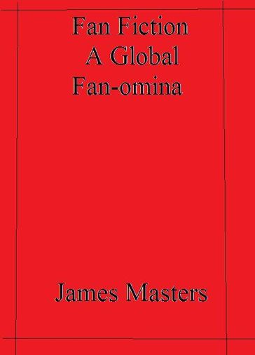 Fan Fiction a Global Fan-omina - James Masters