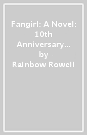 Fangirl: A Novel: 10th Anniversary Collector s Edition