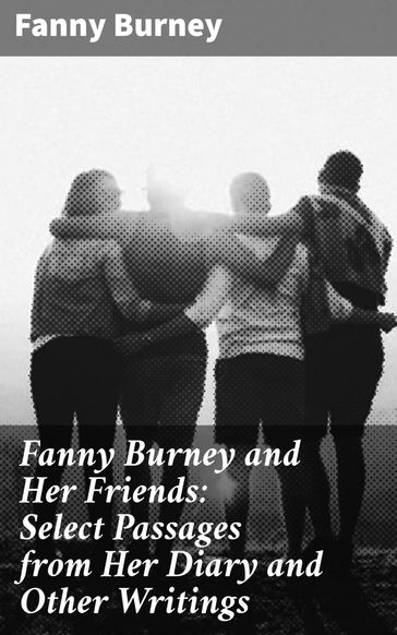 Fanny Burney and Her Friends: Select Passages from Her Diary and Other Writings - Fanny Burney