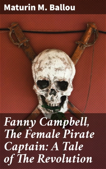 Fanny Campbell, The Female Pirate Captain: A Tale of The Revolution - Maturin M. Ballou
