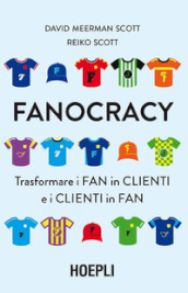 Fanocracy. Trasformare i fan in clienti e i clienti in fan