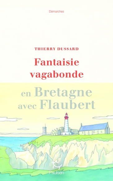 Fantaisie vagabonde - En Bretagne avec Flaubert - Thierry Dussard