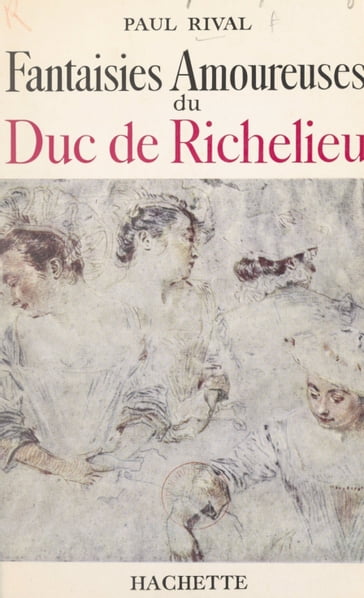 Fantaisies amoureuses du duc de Richelieu - Paul Rival