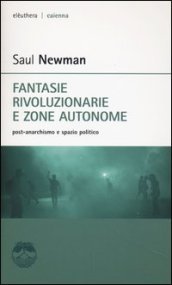 Fantasie rivoluzionarie e zone autonome. Post-anarchismo e spazio politico