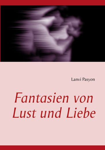 Fantasien von Lust und Liebe - Lanvi Pasyon