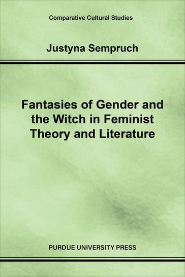 Fantasies of Gender and the Witch in Feminist Theory and Literature - Justyna Sempruch