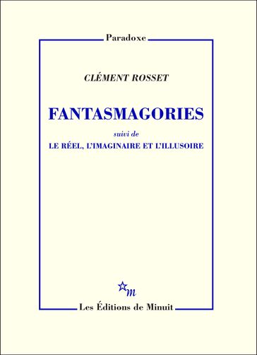 Fantasmagories, suivi de Le réel, l'imaginaire et l'illusoire - Clément Rosset