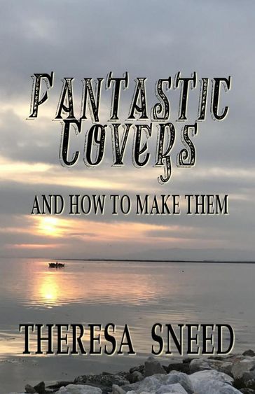 Fantastic Covers and How to Make Them - Theresa Sneed