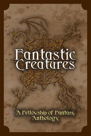 Fantastic Creatures - A. R. Silverberry - Arthur Daigle - Bokerah Brumley - caren rich - Cave Yates - Craig A. Price Jr. - D. G. Driver - Frank B Luke - H. L. Burke - Intisar Khanani - Jessica L. Elliott - Julie C. Gilbert - Kandi J Wyatt - Katy Huth Jones - L. Palmer - Lea Doué - Lelia Rose Foreman - Morgan Smith - Nicole Zoltack - Vincent Trigili