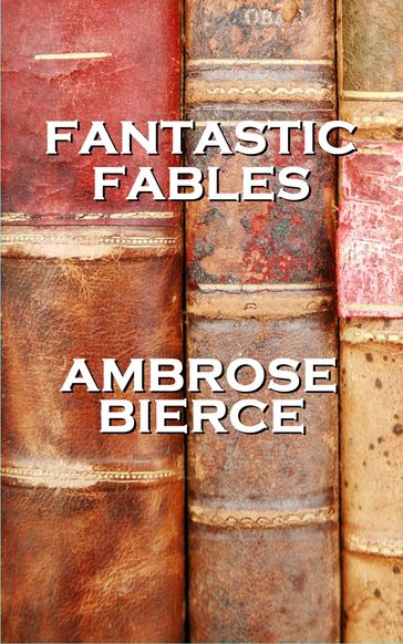 Fantastic Fables By Ambrose Bierce - Ambrose Bierce