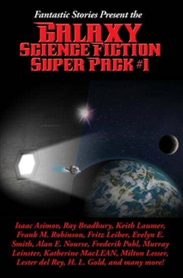 Fantastic Stories Present the Galaxy Science Fiction Super Pack #1 - Alan E. Nourse - Charles Vincent de Vet - Daniel F. Galouye - Edgar Pangborn - Evelyn E. Smith - F. L. Wallace - Frank M. Robinson - Frederik Pohl - Fritz Leiber - H. L. Gold - Isaac Asimov - J. F. Bone - Jack Sharkey - James Stamers - Jim Harmon - Katherine MacLean - Keith Laumer - Jr. L. J. Stecher - Lester Del Rey - Marshall King - Milton Lesser - Murray Leinster - Patrick Fahy - Ray Bradbury - William Morrison