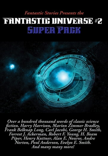 Fantastic Stories Presents the Fantastic Universe Super Pack #2 - Alan E. Nourse - Andre Norton - Carl Jacobi - Charles E. Fritch - David C. Knight - Eando Binder - Evelyn E. Smith - Forrest J. Ackerman - Frank Belknap Long - George H. Smith - H. Beam Piper - Harry Harrison - Henry Kuttner - Jr. Irving E. Cox - Jacques Jean Ferrat - John Victor Peterson - M. A. Cummings - Marion Zimmer Bradley - Poul Anderson - Richard E. Lowe - Richard R. Smith - ROBERT ABERNATHY - Robert F. Young - Robert J. Shea - Walt Sheldon - William Gerken - William Logan