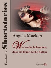 Fantastik Shortstories: Wer wollte behaupten, dass sie keine Liebe hätten