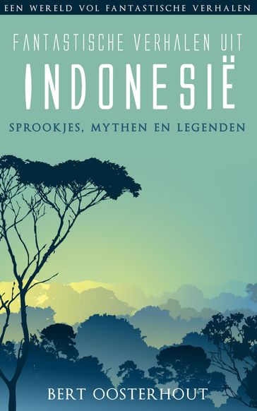 Fantastische verhalen uit Indonesie - Bert Oosterhout