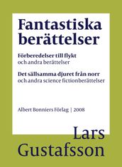 Fantastiska berättelser. Förberedelser till flykt och andra berättelser ; Det sällsamma djuret fran norr och andra science fiction-berättelser