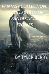 Fantasy Collection: A Collection of Fantastical Stories
