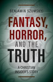Fantasy, Horror, and the Truth: A Christian Insider s Story