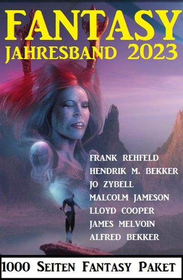 Fantasy Jahresband 2023 - 1000 Seiten Fantasy Paket - Hendrik M. Bekker - James Mel - Alfred Bekker - Jo Zybell - Lloyd Cooper - Frank Rehfeld - MALCOLM JAMESON
