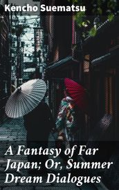 A Fantasy of Far Japan; Or, Summer Dream Dialogues