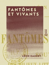 Fantômes et Vivants - Souvenirs des milieux littéraires, politiques, artistiques et médicaux de 1880 à 1905