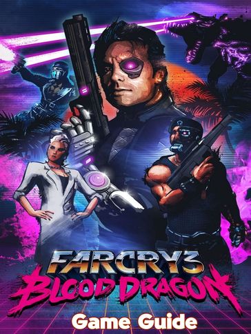 Far Cry 3 Blood Dragon Guide & Walkthrough - Tonya G. Hallinan