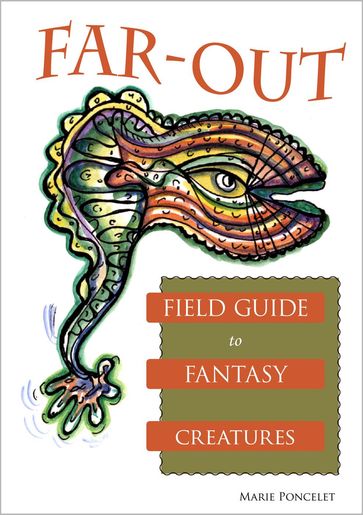 Far-Out Field Guide to Fantasy Creatures - Marie Poncelet