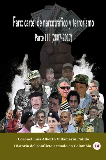 Farc: Cartel de narcotráfico y terrorismo. Parte III (2007-2017) - Luis Alberto Villamarin Pulido