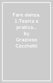 Fare danza. 1.Teoria e pratica del metodo Cecchetti