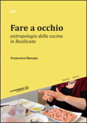 Fare a occhio. Antropologia della cucina in Basilicata