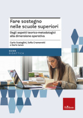 Fare sostegno nelle scuole superiori. Dagli aspetti teorico-metodologici alla dimensione operativa