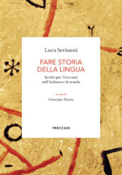 Fare storia della lingua. Scritti per Treccani sull italiano e la scuola