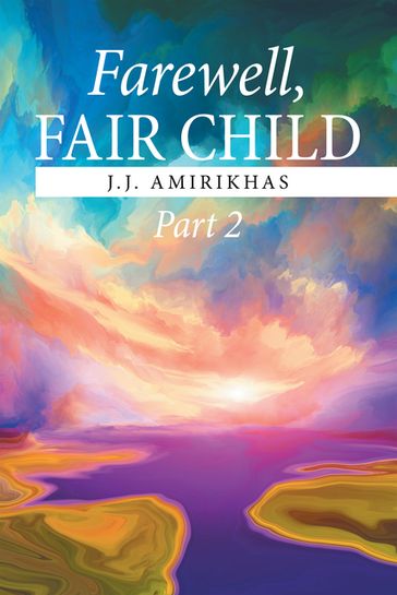 Farewell, Fair Child, Part 2 - J.J. Amirikhas