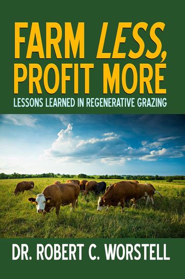 Farm Less, Profit More: Lessons in Regenerative Grazing - Dr. Robert C. Worstell