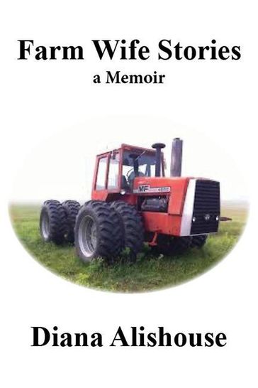 Farm Wife Stories: A Memoir - Diana Alishouse