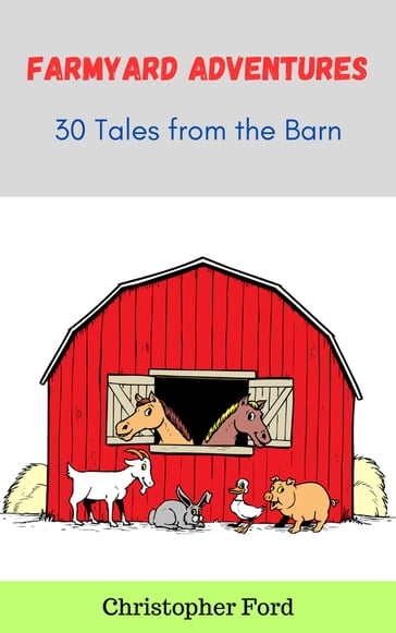 Farmyard Adventures: 30 Tales from the Barn - Christopher Ford