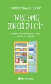 «Farsi santi con ciò che c è». L amore familiare tra vocazione, santità e creatività