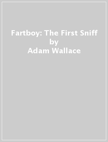 Fartboy: The First Sniff - Adam Wallace