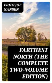 Farthest North (The Complete Two-Volume Edition)