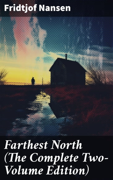 Farthest North (The Complete Two-Volume Edition) - Fridtjof Nansen