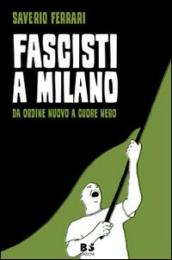 Fascisti a Milano. Da Ordine Nuovo a Cuore Nero