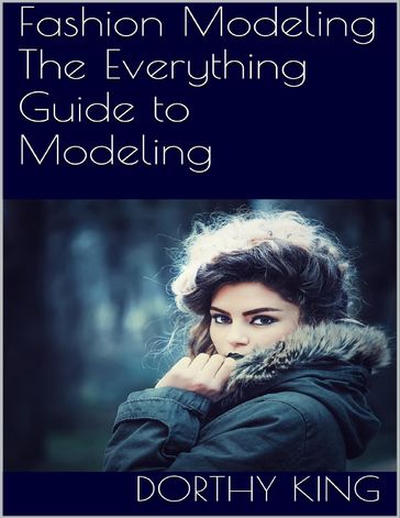 Fashion Modeling: The Everything Guide to Modeling - Dorthy King