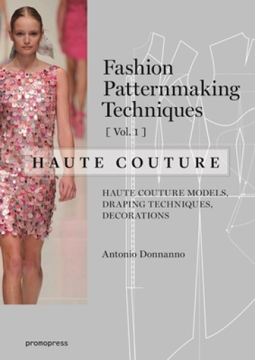 Fashion Patternmaking Techniques: Haute Couture, Vol. 1 - Antonio Donnanno